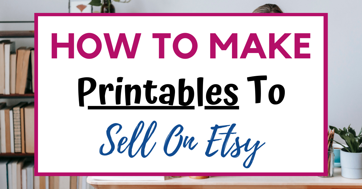 How to Make Printables to Sell on Etsy: A Comprehensive Guide to Passive Income and Earning Money